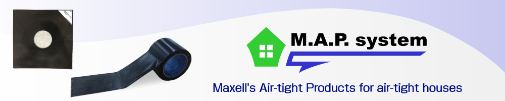 Maxell's Air-tight Products (MAP) for air-tight houses